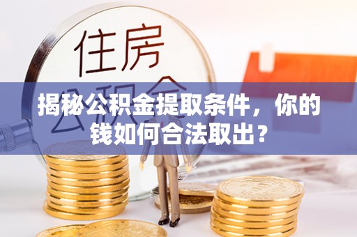 丰南揭秘公积金提取条件，你的钱如何合法取出？