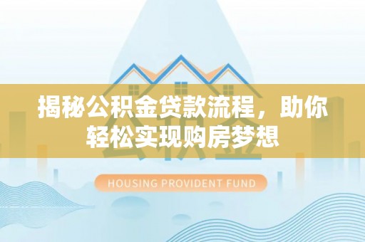 丰南揭秘公积金贷款流程，助你轻松实现购房梦想