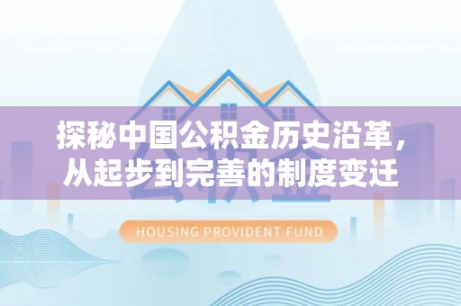 丰南探秘中国公积金历史沿革，从起步到完善的制度变迁