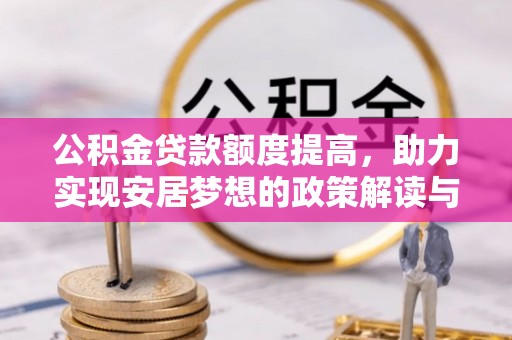 丰南公积金贷款额度提高，助力实现安居梦想的政策解读与未来展望