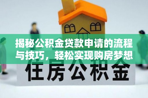 丰南揭秘公积金贷款申请的流程与技巧，轻松实现购房梦想
