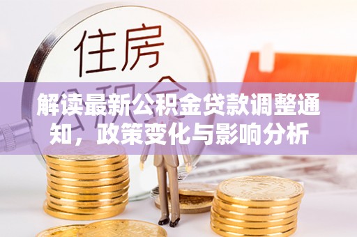 丰南解读最新公积金贷款调整通知，政策变化与影响分析