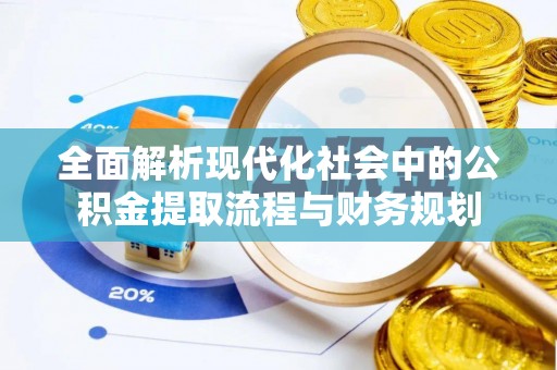 丰南全面解析现代化社会中的公积金提取流程与财务规划