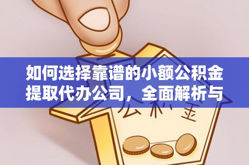 丰南如何选择靠谱的小额公积金提取代办公司，全面解析与实用指南
