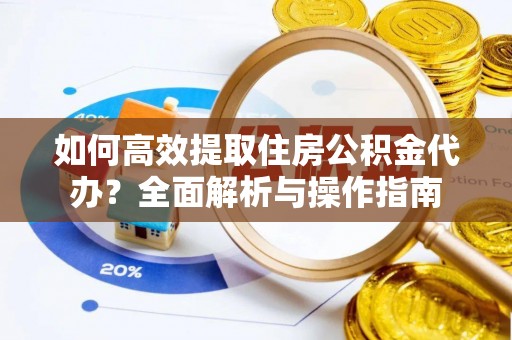 丰南如何高效提取住房公积金代办？全面解析与操作指南
