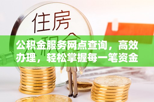 丰南公积金服务网点查询，高效办理，轻松掌握每一笔资金动态