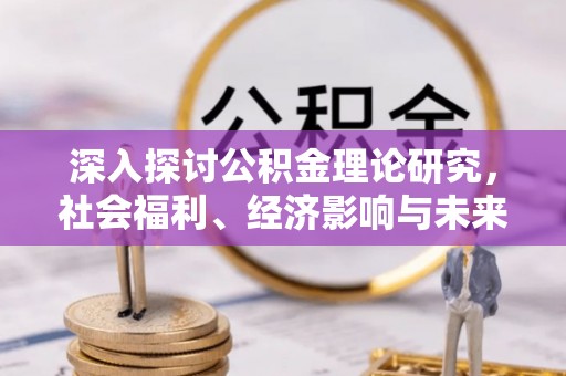 丰南深入探讨公积金理论研究，社会福利、经济影响与未来展望