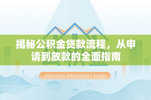 丰南揭秘公积金贷款流程，从申请到放款的全面指南