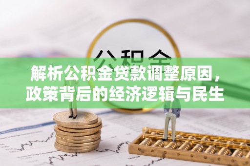 丰南解析公积金贷款调整原因，政策背后的经济逻辑与民生影响