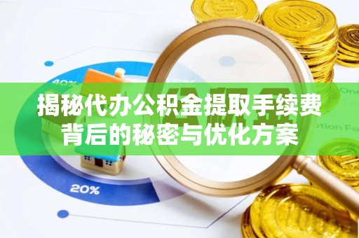 丰南揭秘代办公积金提取手续费背后的秘密与优化方案
