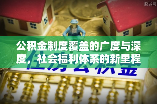 丰南公积金制度覆盖的广度与深度，社会福利体系的新里程碑