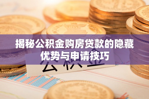 丰南揭秘公积金购房贷款的隐藏优势与申请技巧