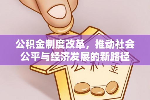 丰南公积金制度改革，推动社会公平与经济发展的新路径