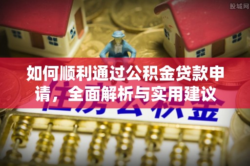 丰南如何顺利通过公积金贷款申请，全面解析与实用建议