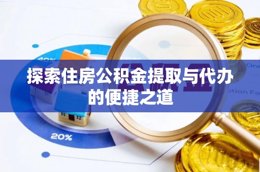 丰南探索住房公积金提取与代办的便捷之道