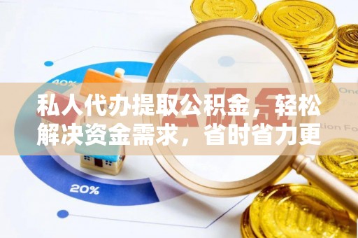 丰南私人代办提取公积金，轻松解决资金需求，省时省力更高效