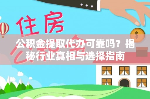 丰南公积金提取代办可靠吗？揭秘行业真相与选择指南