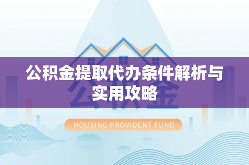 丰南公积金提取代办条件解析与实用攻略