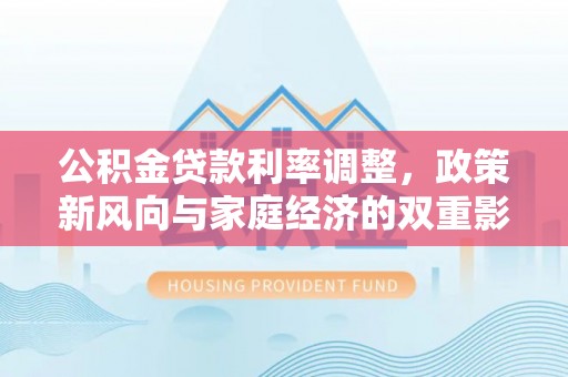 丰南公积金贷款利率调整，政策新风向与家庭经济的双重影响