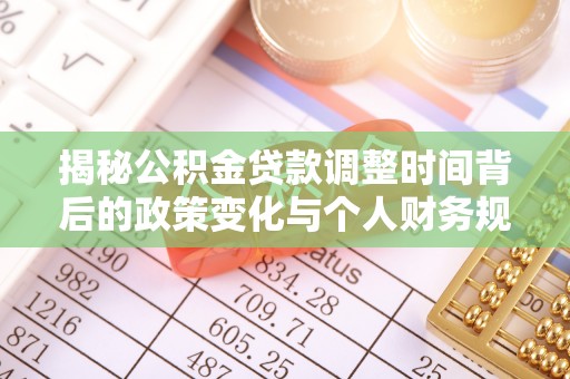 丰南揭秘公积金贷款调整时间背后的政策变化与个人财务规划