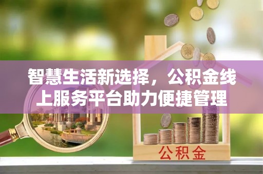 丰南智慧生活新选择，公积金线上服务平台助力便捷管理