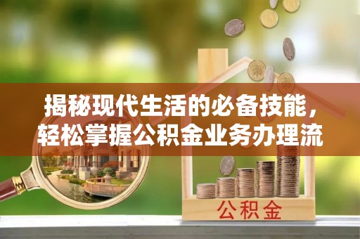 丰南揭秘现代生活的必备技能，轻松掌握公积金业务办理流程