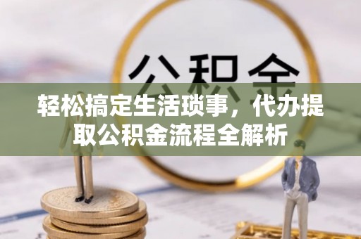 丰南轻松搞定生活琐事，代办提取公积金流程全解析