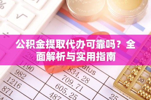 丰南公积金提取代办可靠吗？全面解析与实用指南