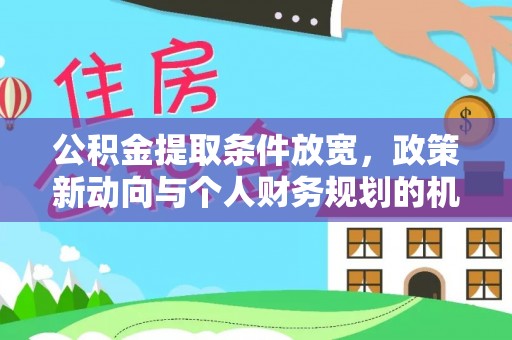 丰南公积金提取条件放宽，政策新动向与个人财务规划的机遇