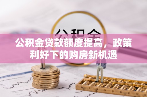 丰南公积金贷款额度提高，政策利好下的购房新机遇