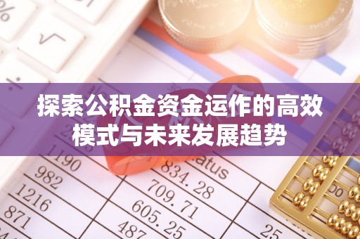 丰南探索公积金资金运作的高效模式与未来发展趋势