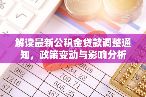 丰南解读最新公积金贷款调整通知，政策变动与影响分析