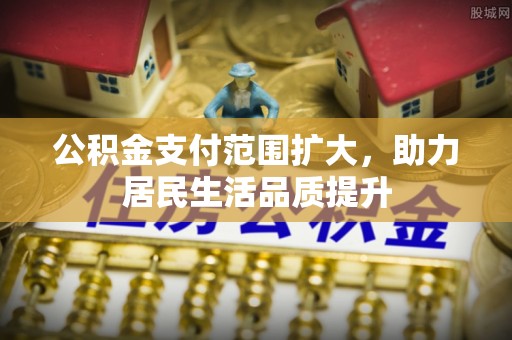 丰南公积金支付范围扩大，助力居民生活品质提升