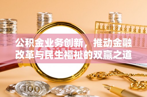 丰南公积金业务创新，推动金融改革与民生福祉的双赢之道