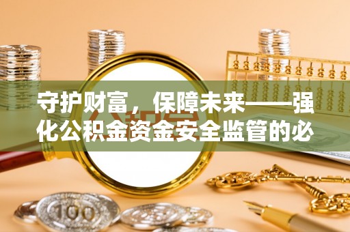 丰南守护财富，保障未来——强化公积金资金安全监管的必要性
