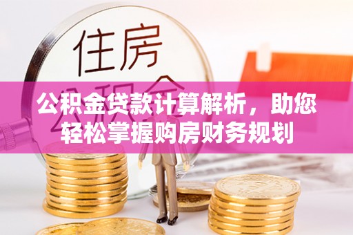 丰南公积金贷款计算解析，助您轻松掌握购房财务规划