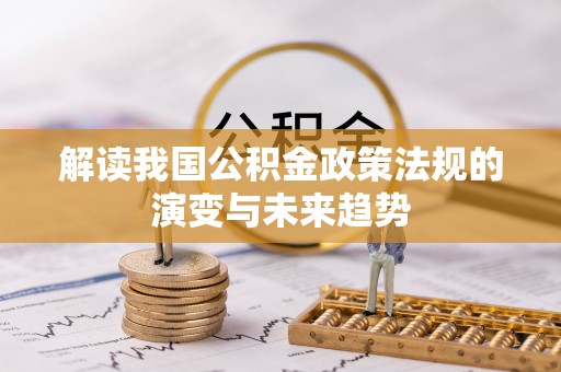 丰南解读我国公积金政策法规的演变与未来趋势