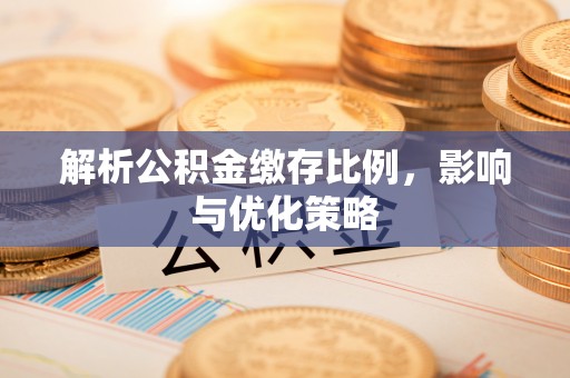 丰南解析公积金缴存比例，影响与优化策略