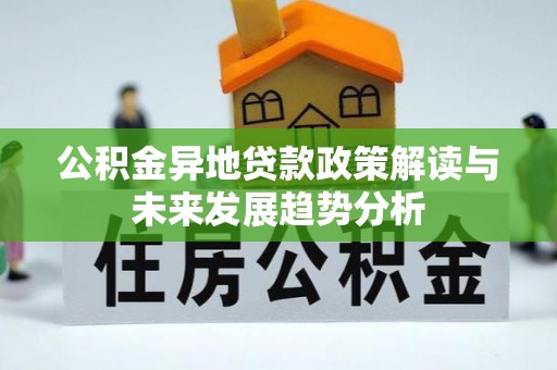 丰南公积金异地贷款政策解读与未来发展趋势分析