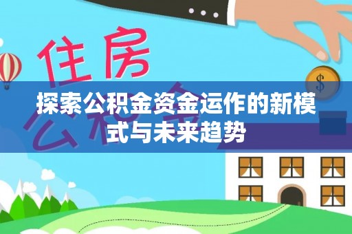 丰南探索公积金资金运作的新模式与未来趋势