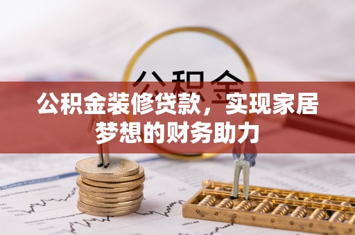丰南公积金装修贷款，实现家居梦想的财务助力