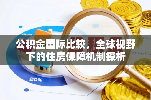 丰南公积金国际比较，全球视野下的住房保障机制探析