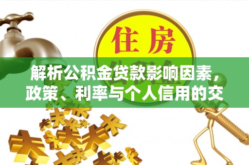 丰南解析公积金贷款影响因素，政策、利率与个人信用的交织作用
