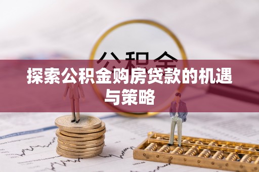 丰南探索公积金购房贷款的机遇与策略