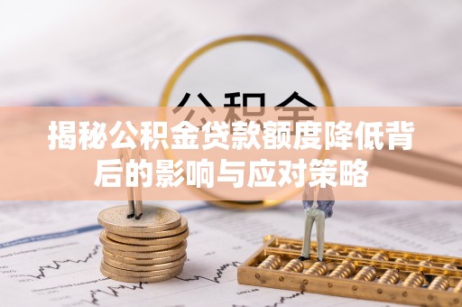 丰南揭秘公积金贷款额度降低背后的影响与应对策略