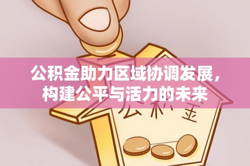 丰南公积金助力区域协调发展，构建公平与活力的未来