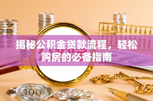 丰南揭秘公积金贷款流程，轻松购房的必备指南