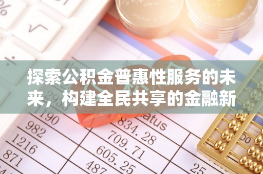 丰南探索公积金普惠性服务的未来，构建全民共享的金融新生态
