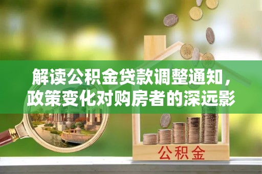 丰南解读公积金贷款调整通知，政策变化对购房者的深远影响
