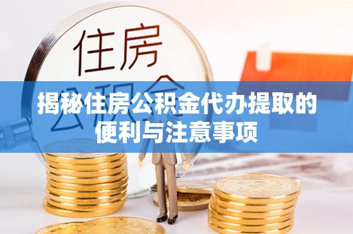 丰南揭秘住房公积金代办提取的便利与注意事项